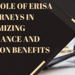 The Role of ERISA Attorneys in Maximizing Insurance and Pension Benefits